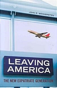 Leaving America: The New Expatriate Generation (Hardcover)