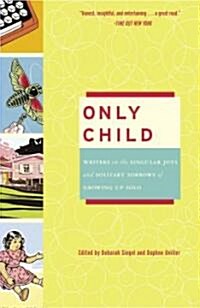 Only Child: Writers on the Singular Joys and Solitary Sorrows of Growing Up Solo (Paperback)