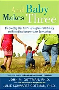 And Baby Makes Three: The Six-Step Plan for Preserving Marital Intimacy and Rekindling Romance After Baby Arrives (Paperback)