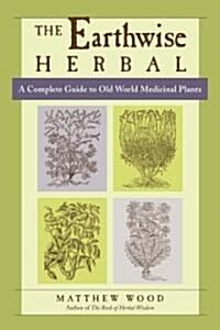 The Earthwise Herbal, Volume I: A Complete Guide to Old World Medicinal Plants (Paperback)