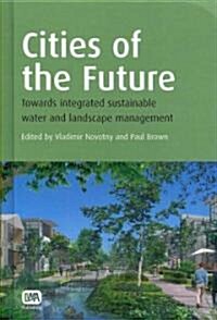 Cities of the Future: Towards Integrated Sustainable Water and Landscape Management (Hardcover)