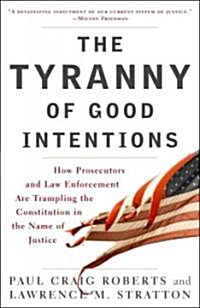 The Tyranny of Good Intentions: How Prosecutors and Law Enforcement Are Trampling the Constitution in the Name of Justice (Paperback)