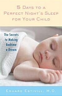 5 Days to a Perfect Nights Sleep for Your Child: The Secrets to Making Bedtime a Dream (Paperback)