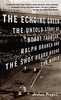 The Echoing Green: The Untold Story of Bobby Thomson, Ralph Branca and the Shot Heard Round the World (Paperback)