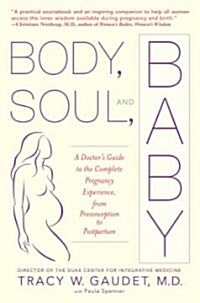 Body, Soul, and Baby: A Doctors Guide to the Complete Pregnancy Experience, from Preconception to Postpartum                                          (Paperback)