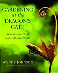 Gardening at the Dragons Gate: At Work in the Wild and Cultivated World (Paperback)