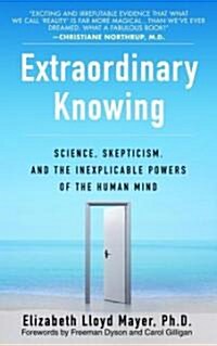 Extraordinary Knowing: Science, Skepticism, and the Inexplicable Powers of the Human Mind (Paperback)