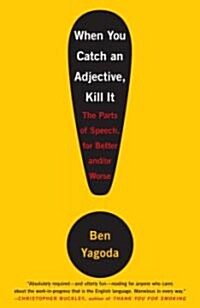 When You Catch an Adjective, Kill It: The Parts of Speech, for Better And/Or Worse (Paperback)