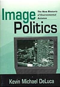 Image Politics: The New Rhetoric of Environmental Activism (Paperback)