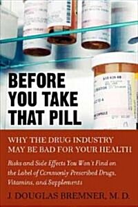 Before You Take That Pill: Why the Drug Industry May Be Bad for Your Health (Paperback)