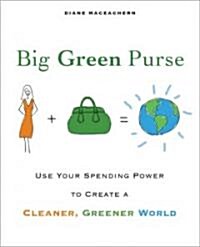 Big Green Purse: Use Your Spending Power to Create a Cleaner, Greener World (Paperback)