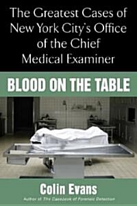 Blood On the Table: The Greatest Cases of New York Citys Office of the Chief Medical Examiner (Paperback)