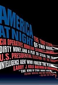 America at Night: The True Story of Two Rogue CIA Operatives, Homeland Security Failures, DirtyMon ey, and a Plot to Steal the 2004 U.S. (Paperback)