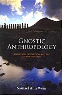 Gnostic Anthropology: Evolution, Devolution, and the Fate of Humanity (Paperback)