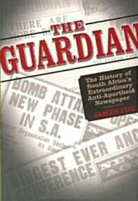 The Guardian: The History of South Africas Extraordinary Anti-Apartheid Newspaper (Paperback)
