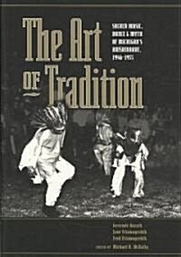 The Art of Tradition: Sacred Music, Dance & Myth of Michigans Anishinaabe, 1946-1955 (Hardcover)