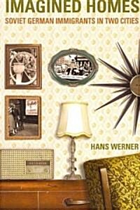 Imagined Homes: Soviet German Immigrants During the Cold War (Paperback)