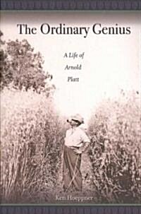 The Ordinary Genius: A Life of Arnold Platt (Paperback)