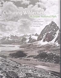 Culturing Wilderness in Jasper National Park: Studies in Two Centuries of Human History in the Upper Athabasca River Watershed (Paperback)