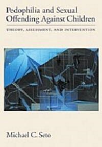 Pedophilia and Sexual Offending Against Children: Theory, Assessment, and Intervention (Hardcover)