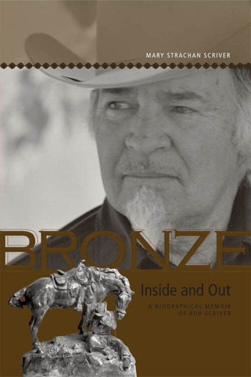 Bronze Inside and Out: A Biographical Memoir of Bob Scriver (Paperback)