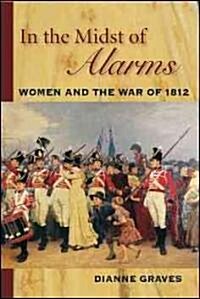 In the Midst of Alarms: The Untold Story of Women and the War of 1812 (Hardcover)