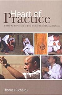 Heart of Practice : Within the Workcenter of Jerzy Grotowski and Thomas Richards (Paperback)