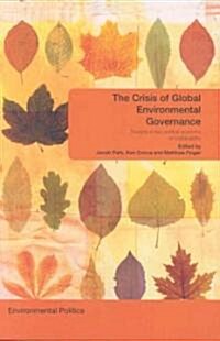 The Crisis of Global Environmental Governance : Towards a New Political Economy of Sustainability (Paperback)