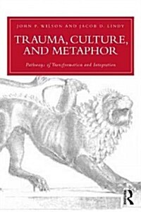 Trauma, Culture, and Metaphor : Pathways of Transformation and Integration (Paperback)