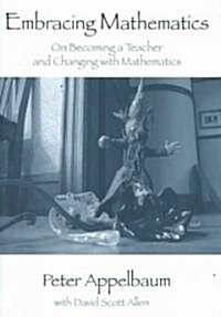 Embracing Mathematics : On Becoming a Teacher and Changing with Mathematics (Paperback)