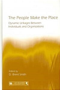 The People Make the Place: Dynamic Linkages Between Individuals and Organizations (Hardcover)