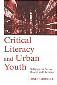 Critical Literacy and Urban Youth: Pedagogies of Access, Dissent, and Liberation (Paperback)