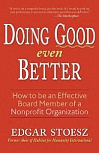 Doing Good Even Better: How to Be an Effective Board Member of a Nonprofit Organization (Paperback)