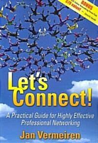 Lets Connect!: A Practical Guide for Highly Effective Professional Networking (Paperback)