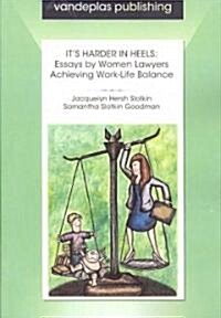 Its Harder in Heels: Essays by Women Lawyers Achieving Work-Life Balance (Paperback)