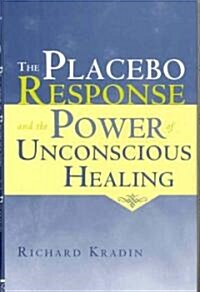 The Placebo Response and the Power of Unconscious Healing (Hardcover, 1st)
