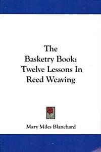 The Basketry Book: Twelve Lessons in Reed Weaving (Paperback)