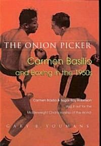 The Onion Picker: Carmen Basilio and Boxing in the 1950s (Hardcover)