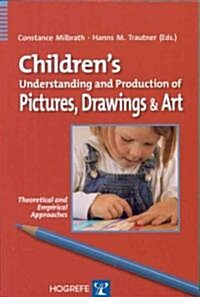 Childrens Understanding and Production of Pictures, Drawings & Art: Theoretical and Empirical Approaches (Paperback)