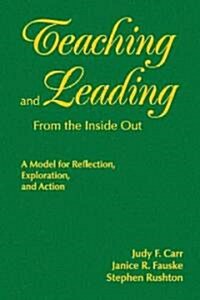 Teaching and Leading from the Inside Out: A Model for Reflection, Exploration, and Action (Hardcover)