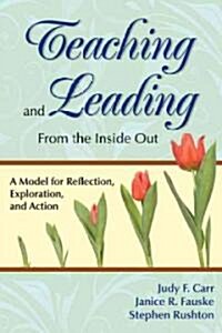 Teaching and Leading from the Inside Out: A Model for Reflection, Exploration, and Action (Paperback)