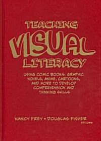 Teaching Visual Literacy: Using Comic Books, Graphic Novels, Anime, Cartoons, and More to Develop Comprehension and Thinking Skills                    (Hardcover)