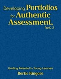 Developing Portfolios for Authentic Assessment, PreK-3: Guiding Potential in Young Learners (Hardcover)