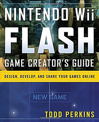 Nintendo Wii Flash Game Creators Guide: Design, Develop, and Share Your Games Online (Paperback)