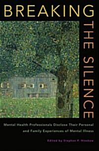 Breaking the Silence: Mental Health Professionals Disclose Their Personal and Family Experiences of Mental Illness (Hardcover)