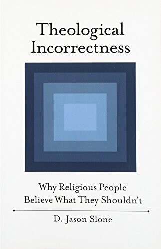 Theological Incorrectness: Why Religious People Believe What They Shouldnt (Paperback)