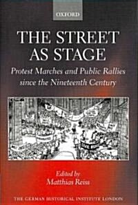 The Street as Stage : Protest Marches and Public Rallies Since the Nineteenth Century (Hardcover)