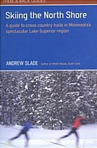 Skiing the North Shore: A Guide to Cross Country Trails in Minnesotas Spectacular Lake Superior Region (Paperback)