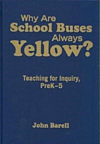 Why Are School Buses Always Yellow?: Teaching for Inquiry, PreK-5 (Hardcover)
