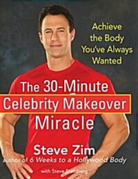 The 30 Minute Celebrity Makeover Miracle : Achieve the Body Youve Always Wanted (Hardcover)